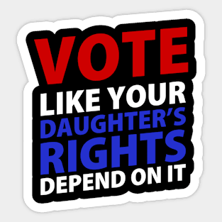 Vote Like Your Daughter's Depends On It Sticker